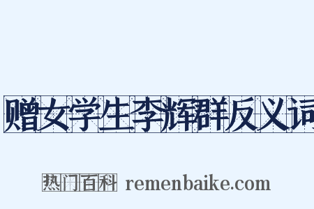 赠女学生李辉群反义词是什么意思的图片